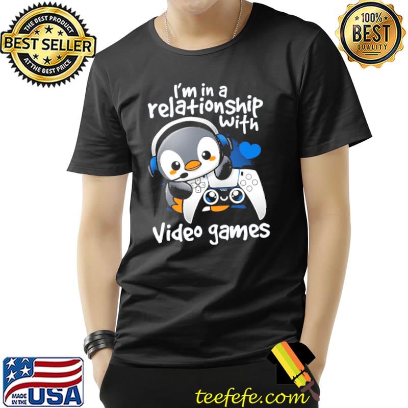 Penguin I'm In A Relationship With Video Games Shirt Unisex Penguin I'm In A Relationship With Video Games Shirt Unisex