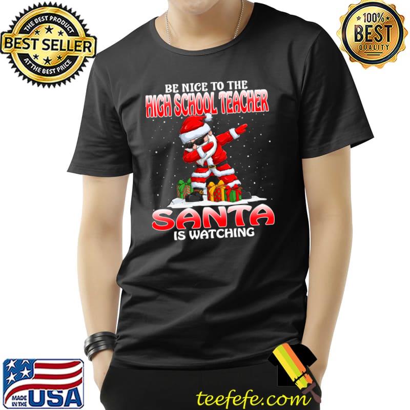 Premium Be Nice To The High School Teacher Santa Is Watching T- Unisex Premium Be Nice To The High School Teacher Santa Is Watching T- Unisex