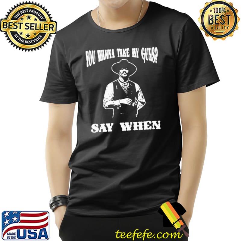 Premium Grateful You Wanna Take My Guns Say When Shirt Unisex Premium Grateful You Wanna Take My Guns Say When Shirt Unisex