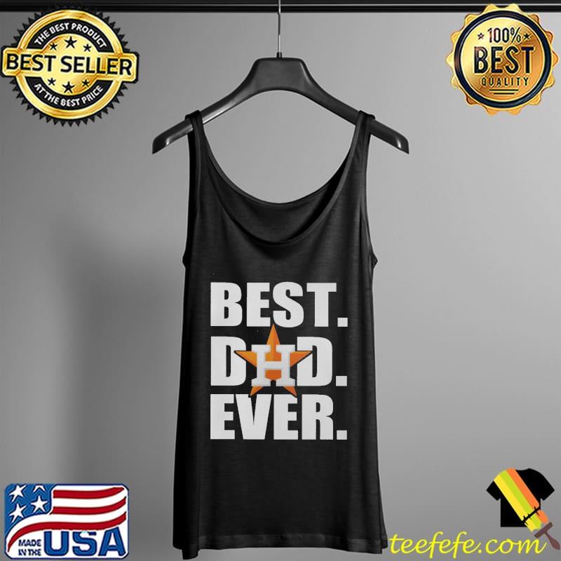 Premium Houston Astros Best Dad Ever Shirt Tank Top Premium Houston Astros Best Dad Ever Shirt Tank Top