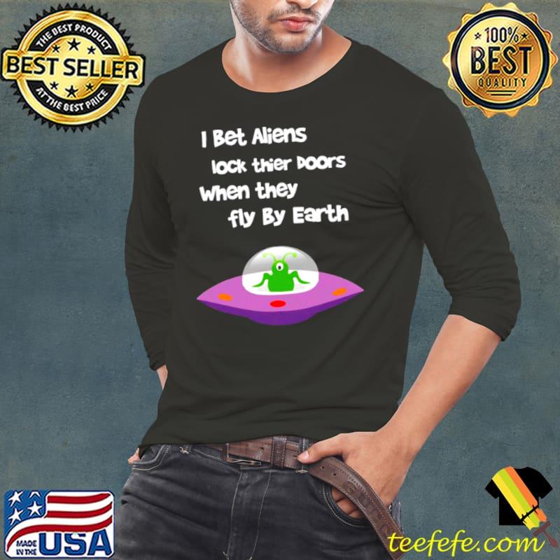 Premium I Bet Aliens Lock Their Doors When They Fly By Earth Shirt Long Sleeve Tee Premium I Bet Aliens Lock Their Doors When They Fly By Earth Shirt Long Sleeve Tee