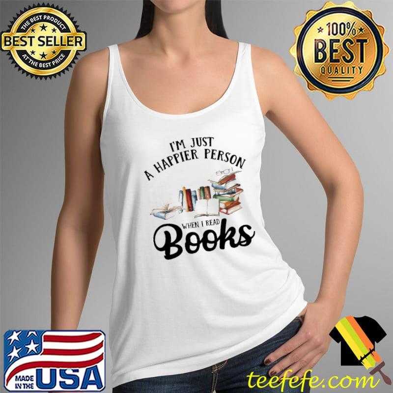 Premium i'm Just A Happier PErson When I Read Books Shirt Tank Top Premium i'm Just A Happier PErson When I Read Books Shirt Tank Top