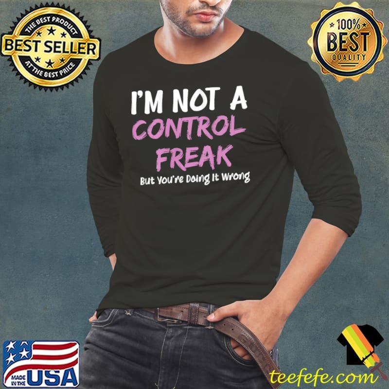 Premium I'm Not A Control Freak But You're Doing It Wrong T- Long Sleeve Tee Premium I'm Not A Control Freak But You're Doing It Wrong T- Long Sleeve Tee