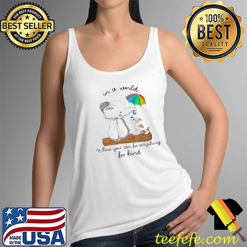 Premium In A World Where You Can Be Anything Be Kind Elephant Covers The Dog's Umbrella LGBT Shirt Tank Top Premium In A World Where You Can Be Anything Be Kind Elephant Covers The Dog's Umbrella LGBT Shirt Tank Top