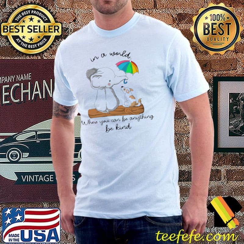 Premium In A World Where You Can Be Anything Be Kind Elephant Covers The Dog's Umbrella LGBT Shirt Unisex Premium In A World Where You Can Be Anything Be Kind Elephant Covers The Dog's Umbrella LGBT Shirt Unisex
