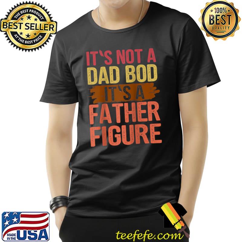 Premium It's Not A Dad Bod It's A Father Figure Retro Fathers T- Unisex Premium It's Not A Dad Bod It's A Father Figure Retro Fathers T- Unisex
