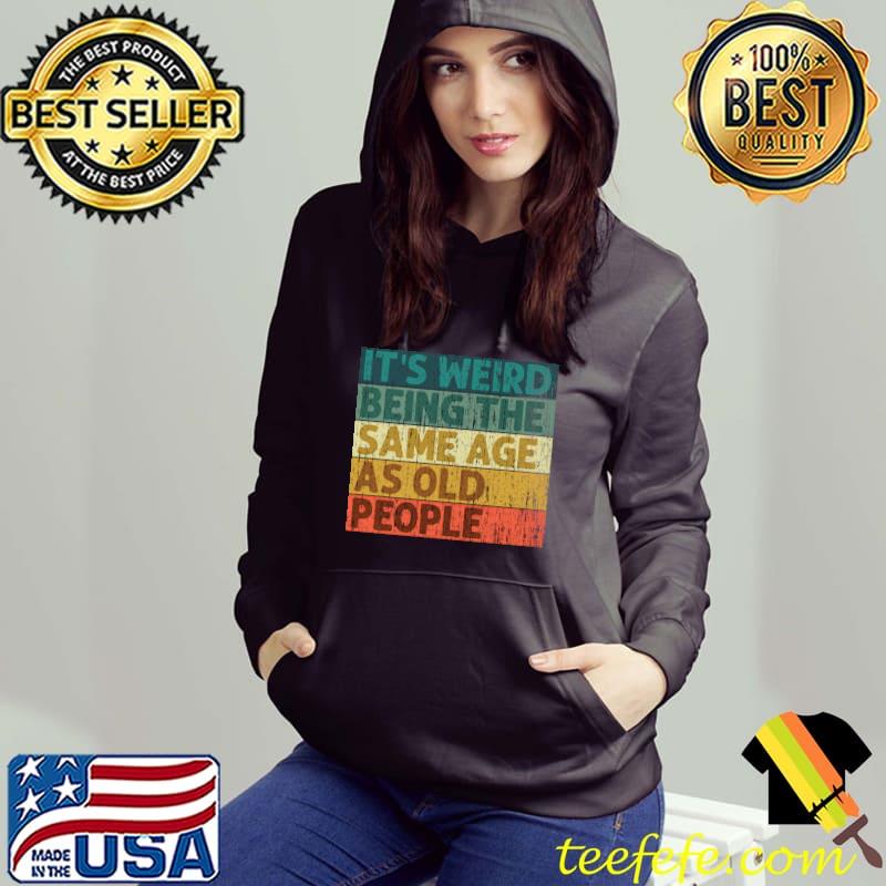 Premium It's Weird Being The Same Age As Old People Sarcastic Retro T-shirt