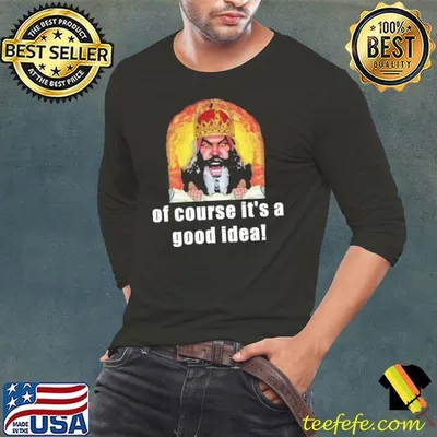 Premium Of Course It's A Goog Idea King Angry Vintage Shirt