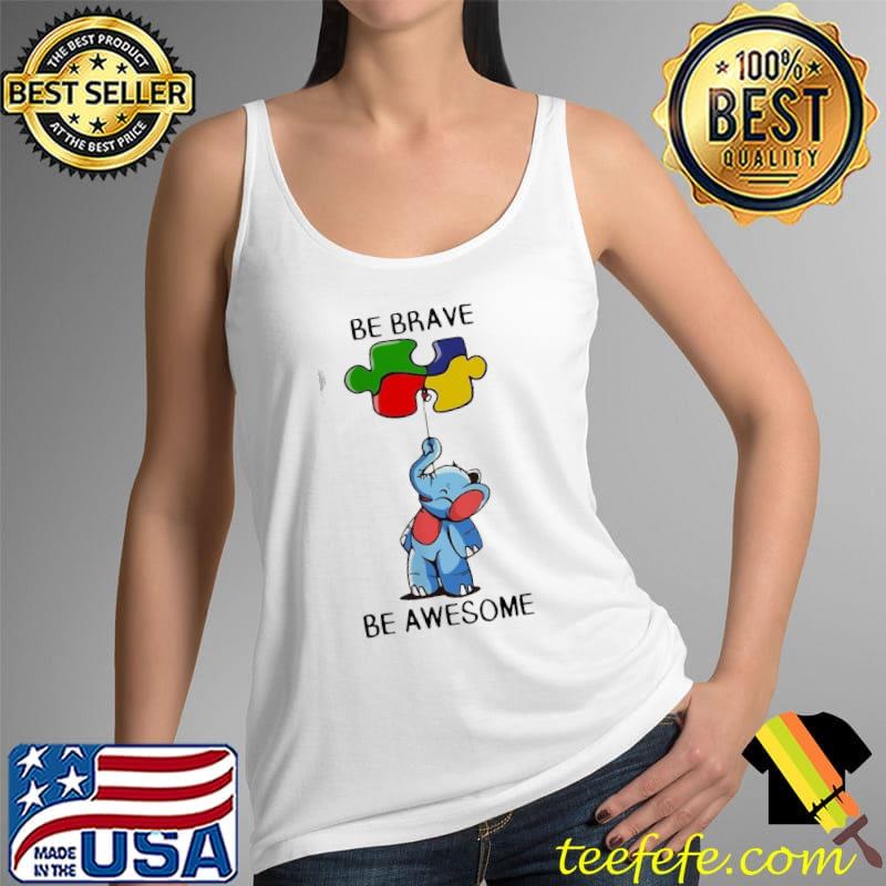 Premium premium Elephant Autism Be Brave Be Awesome Shirt Tank Top Premium premium Elephant Autism Be Brave Be Awesome Shirt Tank Top