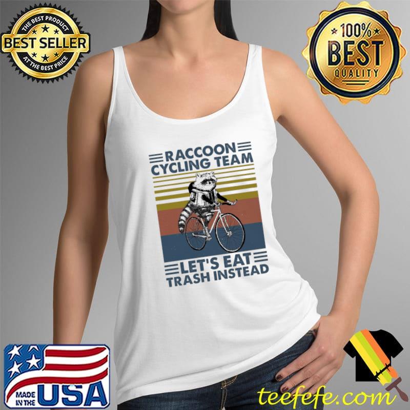 Raccoon Cycling Team Let's Eat Trash Instead Vintgae Shirt Tank Top Raccoon Cycling Team Let's Eat Trash Instead Vintgae Shirt Tank Top