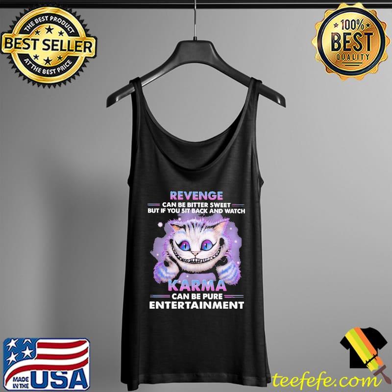 Revenge Can Be Bitter Sweet But If You Sit Back And Watch Karma Can Be Pure Entertainment Shirt Tank Top Revenge Can Be Bitter Sweet But If You Sit Back And Watch Karma Can Be Pure Entertainment Shirt Tank Top