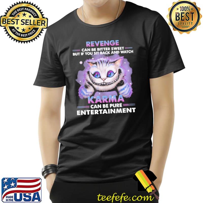 Revenge Can Be Bitter Sweet But If You Sit Back And Watch Karma Can Be Pure Entertainment Shirt Unisex Revenge Can Be Bitter Sweet But If You Sit Back And Watch Karma Can Be Pure Entertainment Shirt Unisex