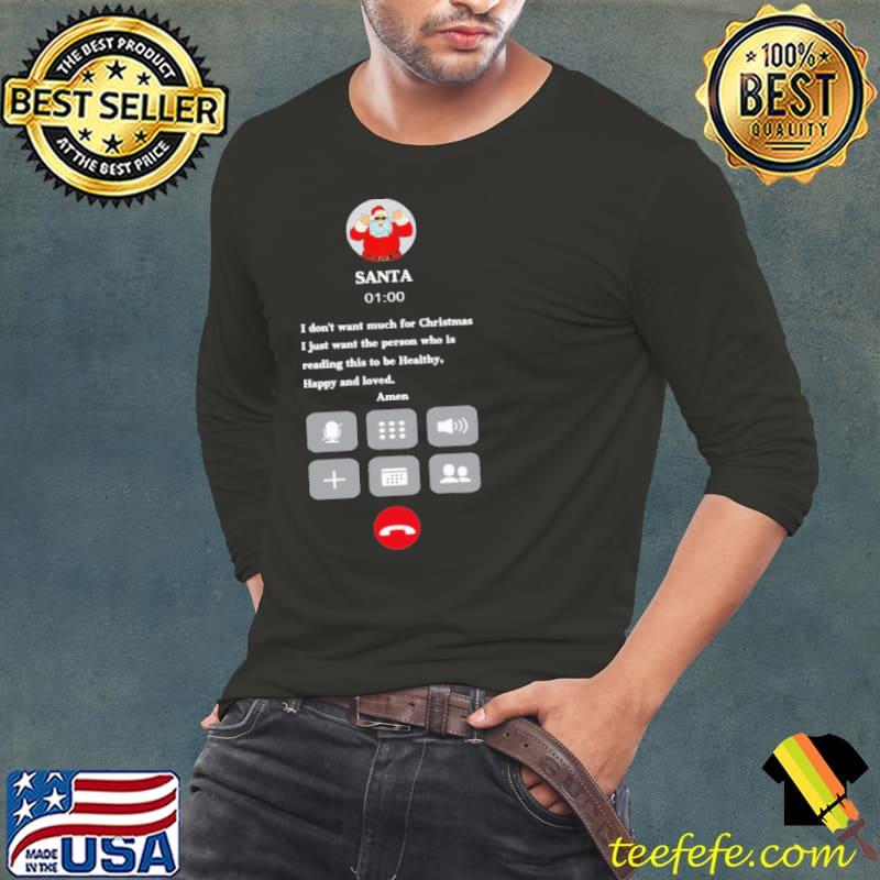 Santa call i dont want much for christmas i just want the person who is reading this to be healthy shirt