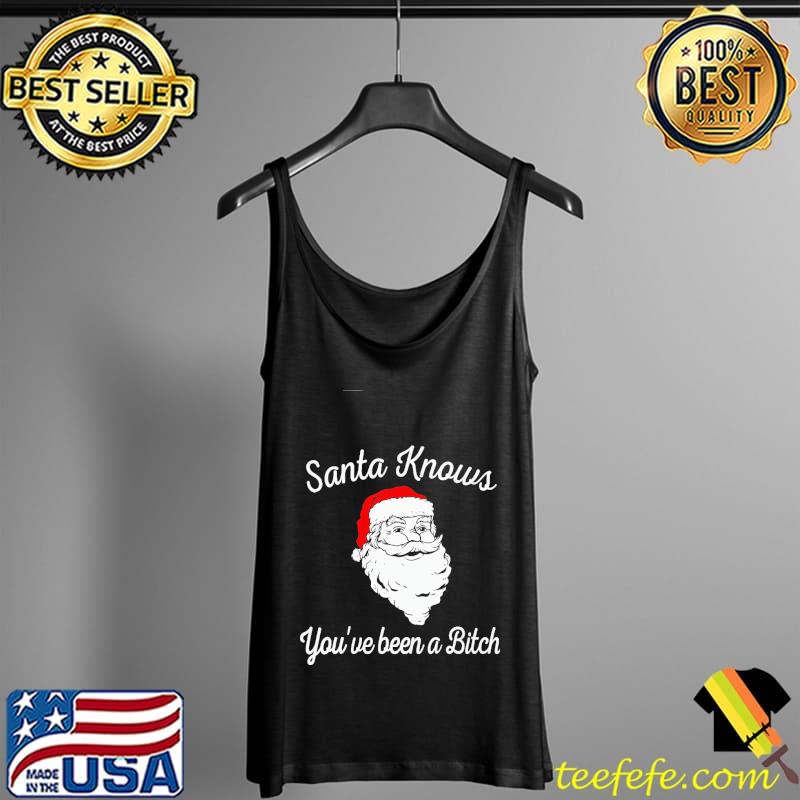 Santa Knows You've Been A Bitch Christmas Shirt Tank Top Santa Knows You've Been A Bitch Christmas Shirt Tank Top
