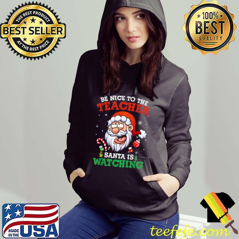 School Christmas Be Nice To The Teacher Santa Is Watching T-Shirt Hoodie School Christmas Be Nice To The Teacher Santa Is Watching T-Shirt Hoodie