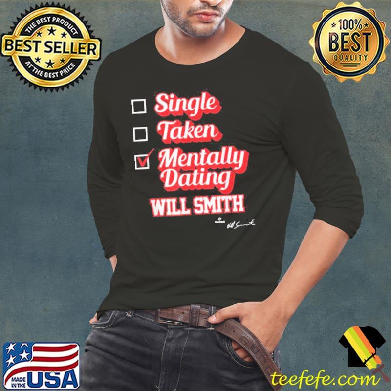 Single Takentally Dating Will Smith Signature Shirt Long Sleeve Tee Single Takentally Dating Will Smith Signature Shirt Long Sleeve Tee