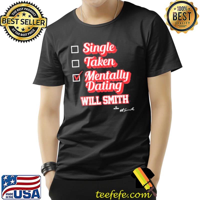 Single Takentally Dating Will Smith Signature Shirt Unisex Single Takentally Dating Will Smith Signature Shirt Unisex