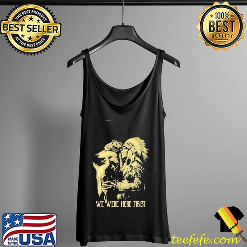 Skull Native American Wolf We Were Here First Shirt Tank Top Skull Native American Wolf We Were Here First Shirt Tank Top