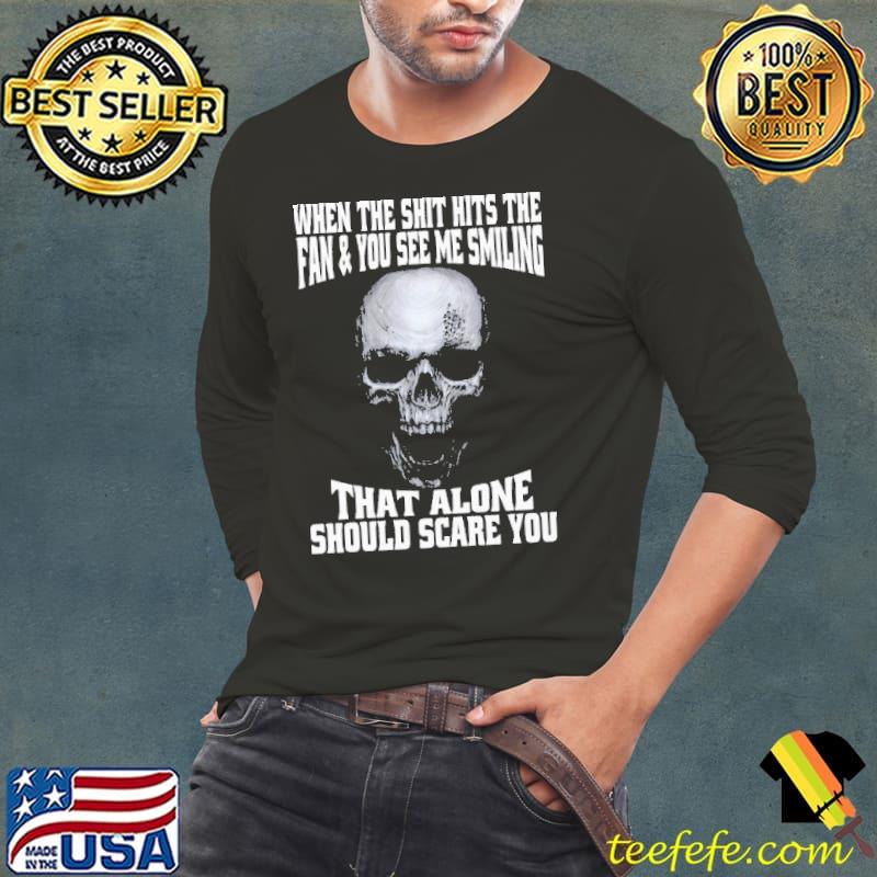 Skull When The Shit Hits The Fan And You See Me Smiling That Alone Should Scare You Shirt Skull When The Shit Hits The Fan And You See Me Smiling That Alone Should Scare You Shirt