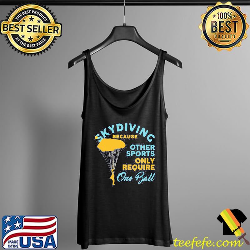 Skydiving Because Other Sports Require One Ball Vintage Shirt Tank Top Skydiving Because Other Sports Require One Ball Vintage Shirt Tank Top