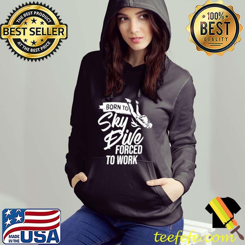 Skydiving Born To Skydive Forced To Work Shirt