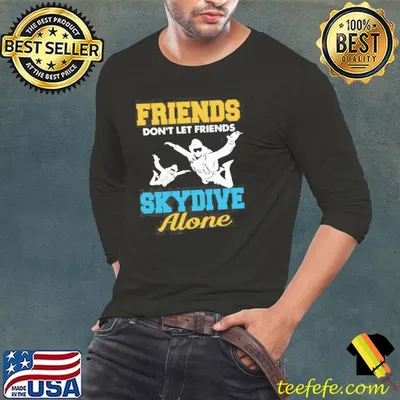 Skydiving Friends Dont Let Friends Skydive Alone Shirt