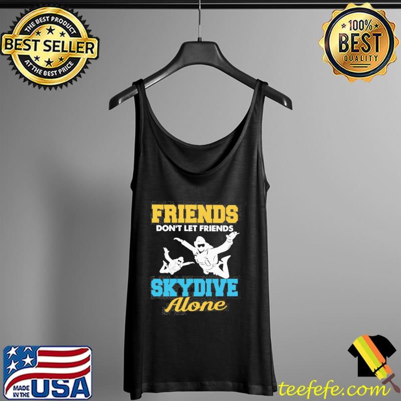 Skydiving Friends Dont Let Friends Skydive Alone Shirt Tank Top Skydiving Friends Dont Let Friends Skydive Alone Shirt Tank Top