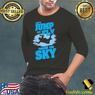 Skydiving Parachute And Sky Diving Let's Jump And Fly Trough The Sky Shirt