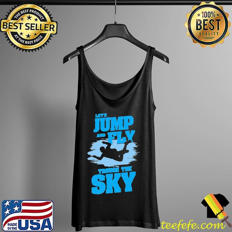 Skydiving Parachute And Sky Diving Let's Jump And Fly Trough The Sky Shirt Tank Top Skydiving Parachute And Sky Diving Let's Jump And Fly Trough The Sky Shirt Tank Top