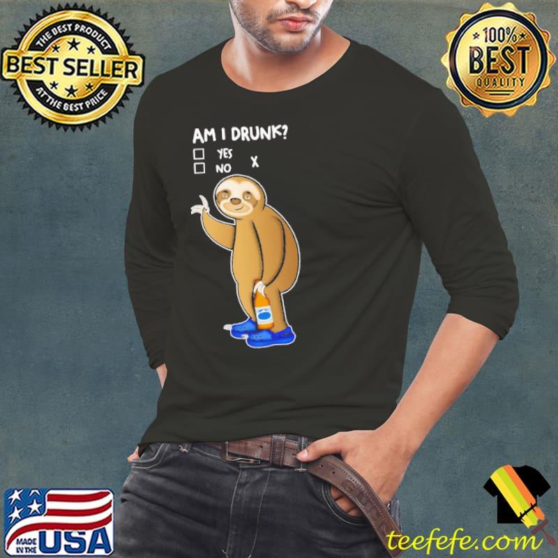 Sloth Am I Drunk Yes No Shirt