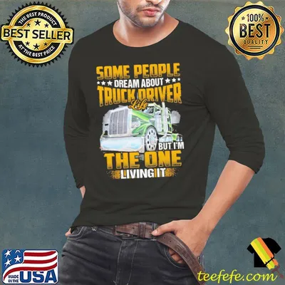 Some People Dream About Truck Driver Life But I'm The One Living It Shirt