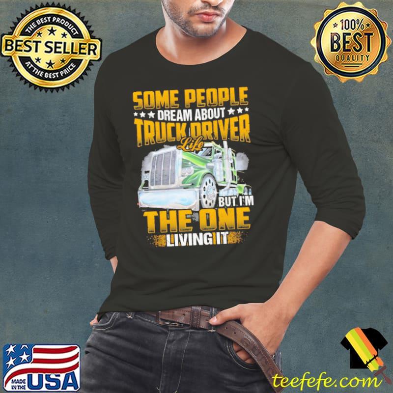 Some People Dream About Truck Driver Life But I'm The One Living It Shirt