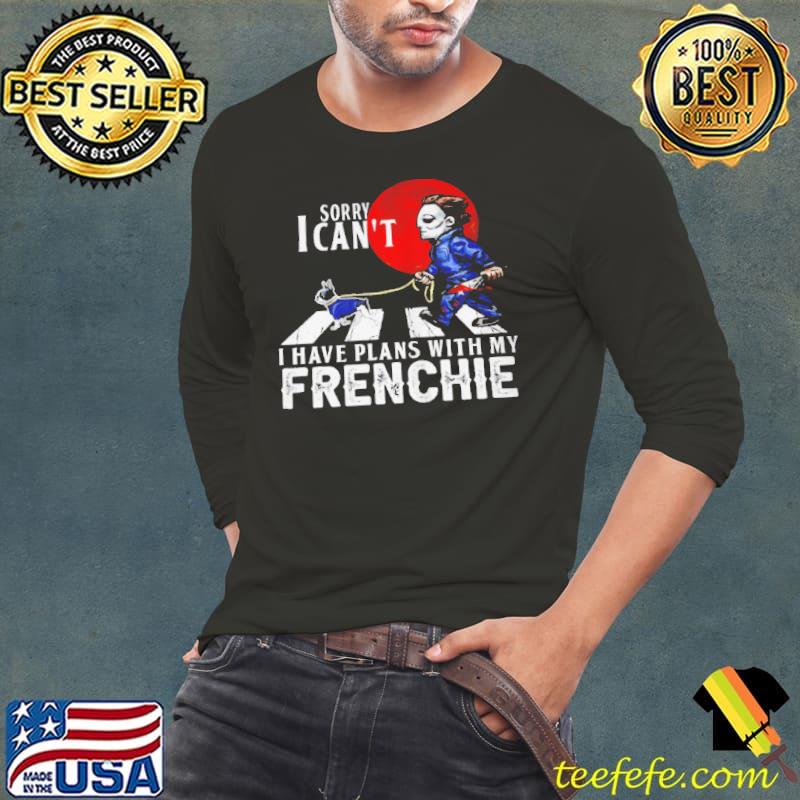Sorry I can't I have plans with my frenchie shirt