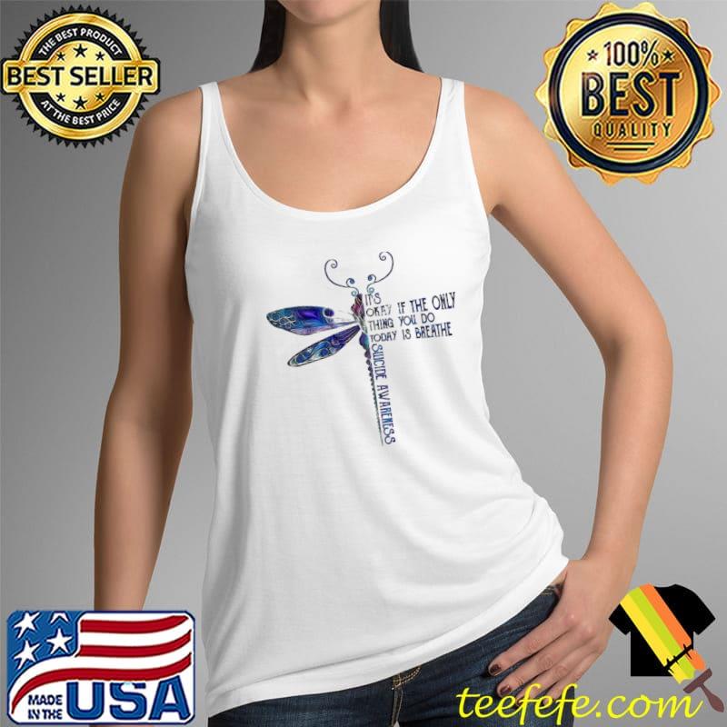 Suicide Dragonfly It's Okay If The Only Thing You Do Today Is Breathe Butterfly Shirt Tank Top Suicide Dragonfly It's Okay If The Only Thing You Do Today Is Breathe Butterfly Shirt Tank Top