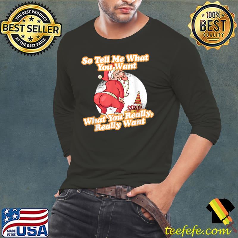 Tell Me What You Want Funny Christmas Santa Xmas Gift T-Shirt
