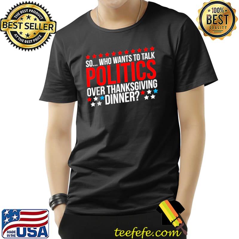 Thanksgiving Dinner Funny Politics Family Party Men Womne T-Shirt Unisex Thanksgiving Dinner Funny Politics Family Party Men Womne T-Shirt Unisex