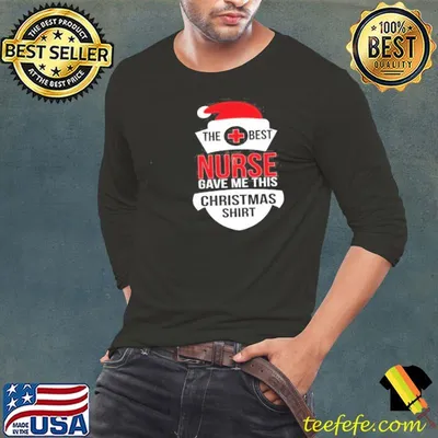 The Best Nurse Gave Me This Christmas Shirt