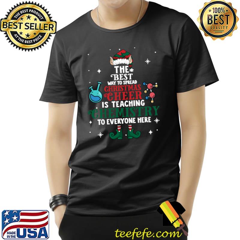 The Best Way To Spread Christmas Cheer Is Teaching Chemistry T- Unisex The Best Way To Spread Christmas Cheer Is Teaching Chemistry T- Unisex