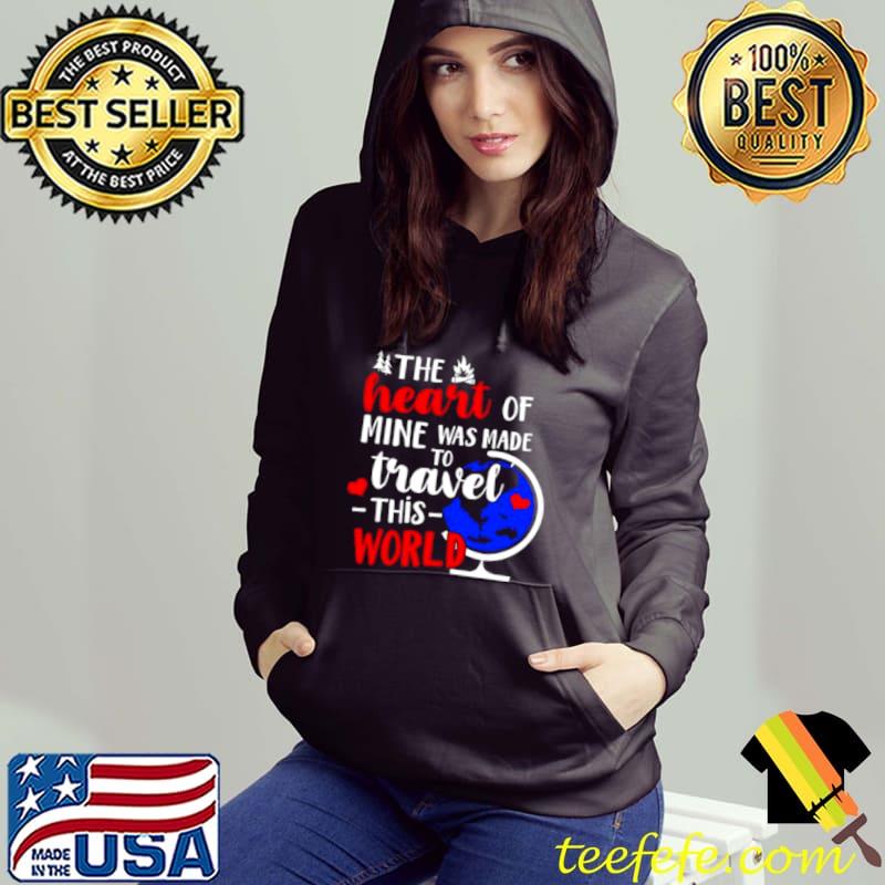 The heart of mine was made to travel this world s Hoodie The heart of mine was made to travel this world s Hoodie