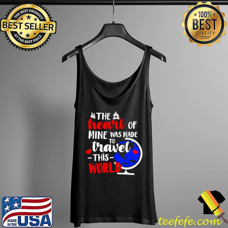 The heart of mine was made to travel this world s Tank Top The heart of mine was made to travel this world s Tank Top
