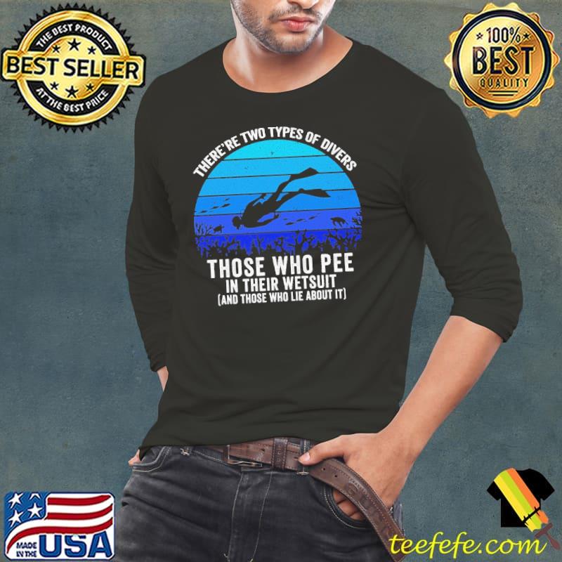 There're Two Types Of Divers Those Who Pee In Their Wetsuit Scuba Diving Shirt