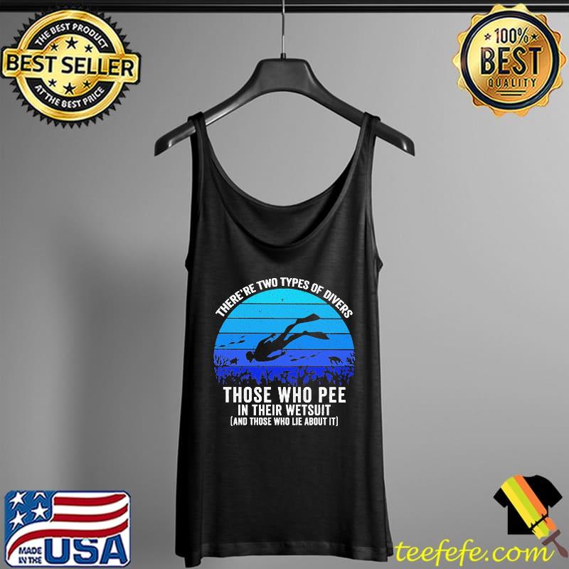 There're Two Types Of Divers Those Who Pee In Their Wetsuit Scuba Diving Shirt Tank Top There're Two Types Of Divers Those Who Pee In Their Wetsuit Scuba Diving Shirt Tank Top