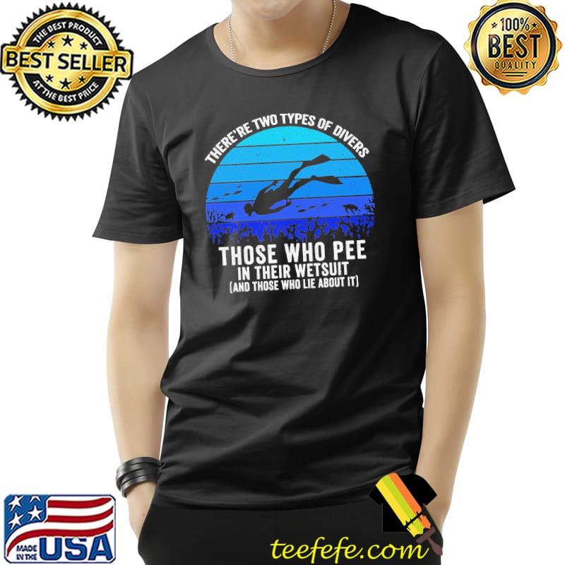 There're Two Types Of Divers Those Who Pee In Their Wetsuit Scuba Diving Shirt Unisex There're Two Types Of Divers Those Who Pee In Their Wetsuit Scuba Diving Shirt Unisex