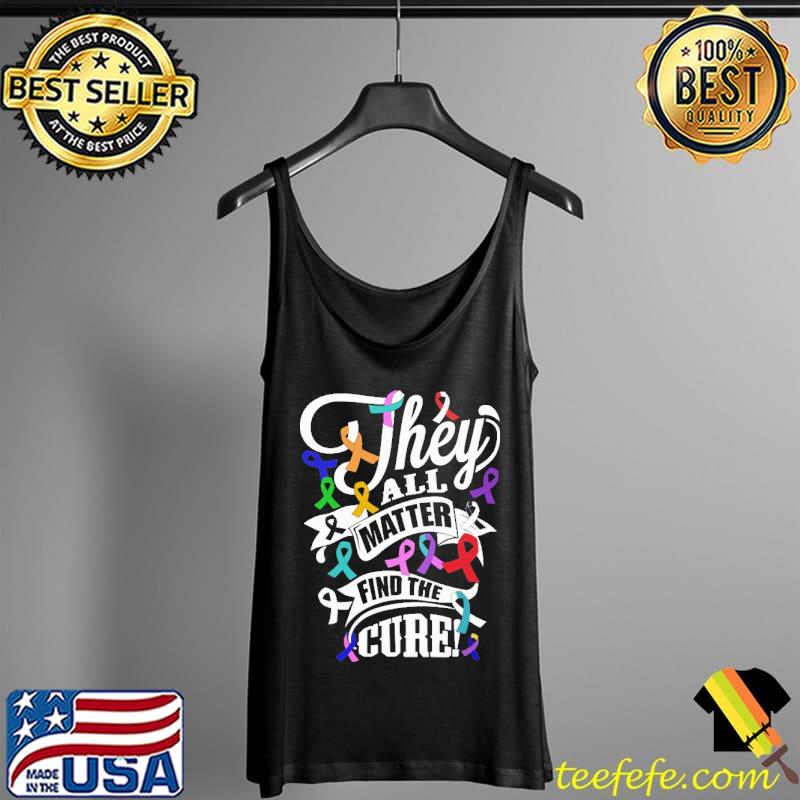 They All Matter Find The Cure Cancer Awareness Retro Shirt Tank Top They All Matter Find The Cure Cancer Awareness Retro Shirt Tank Top