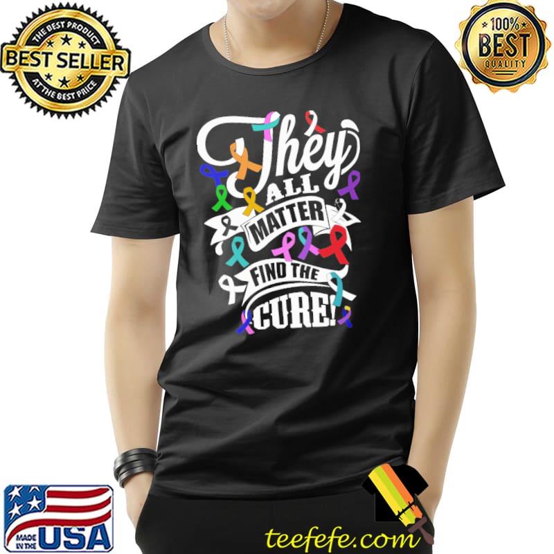 They All Matter Find The Cure Cancer Awareness Retro Shirt Unisex They All Matter Find The Cure Cancer Awareness Retro Shirt Unisex