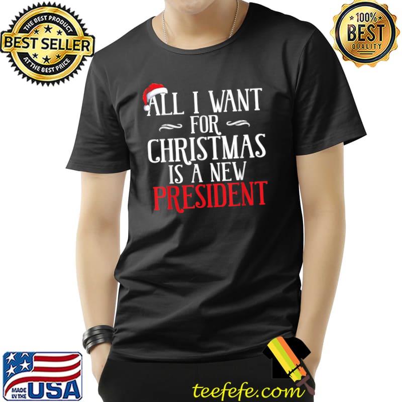 Top all I Want For Christmas Is A New President Santa Hat Funny T-Shirt Unisex Top all I Want For Christmas Is A New President Santa Hat Funny T-Shirt Unisex