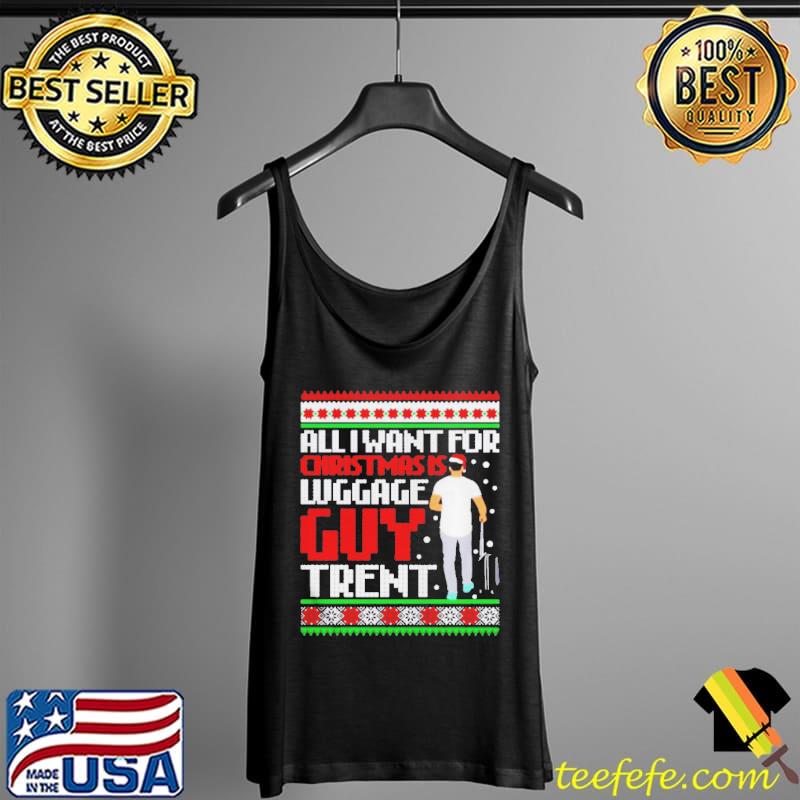 TOP ALL I WANT FOR CHRISTMAS LUGGAGE GUY TREND CHRISTMAS SWEATER Tank Top TOP ALL I WANT FOR CHRISTMAS LUGGAGE GUY TREND CHRISTMAS SWEATER Tank Top