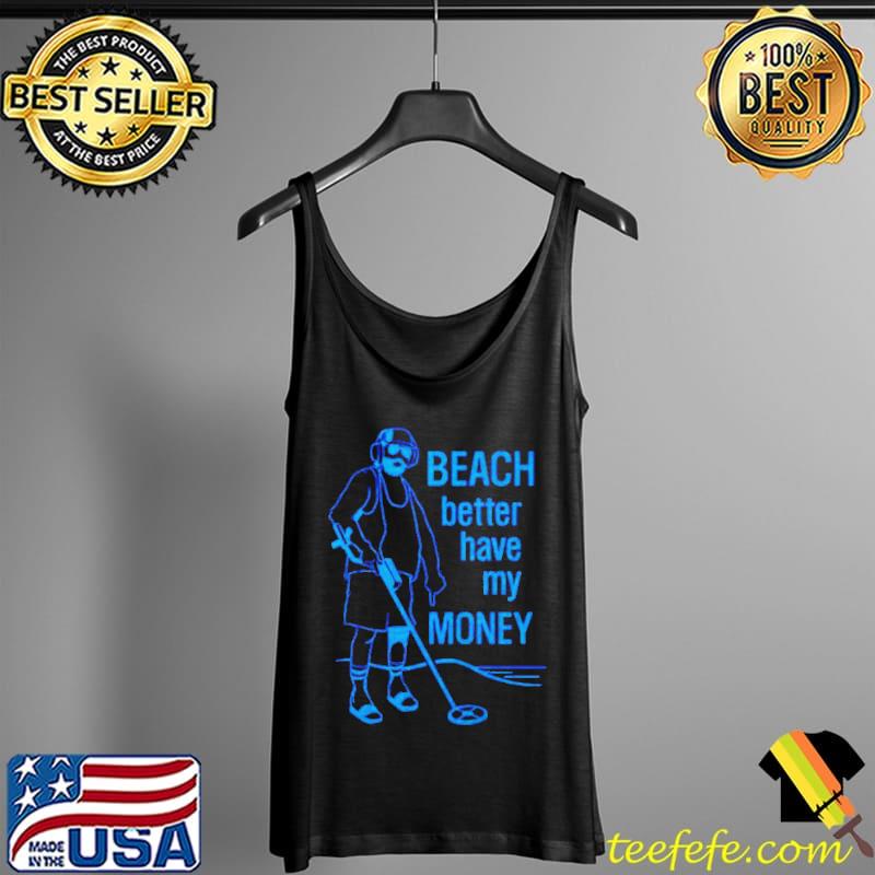 Top Beach better have my money Tank Top Top Beach better have my money Tank Top