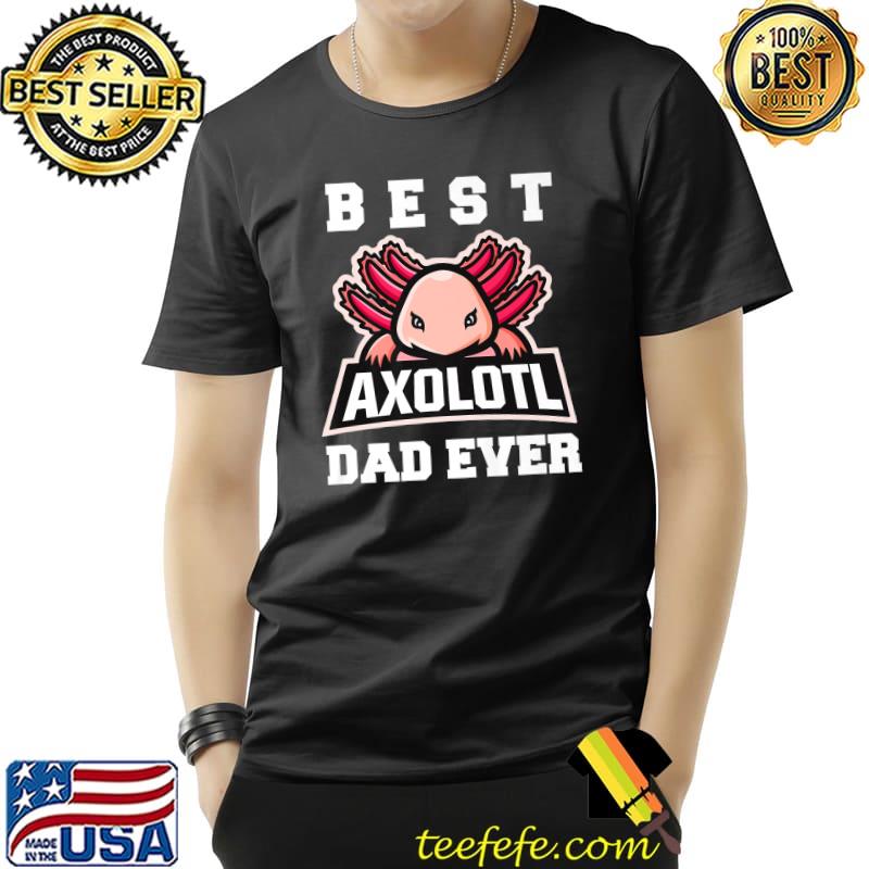Top Best Axolotl Dad Ever Funny Axolotl Lover Premium T-Shirt Unisex Top Best Axolotl Dad Ever Funny Axolotl Lover Premium T-Shirt Unisex