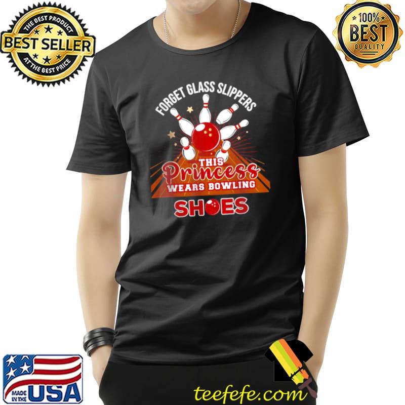 Top Forget Glass Slippers This Princess Wears Bowling Shoes Unisex Top Forget Glass Slippers This Princess Wears Bowling Shoes Unisex